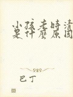 小孩老时清嗓子是什么原因