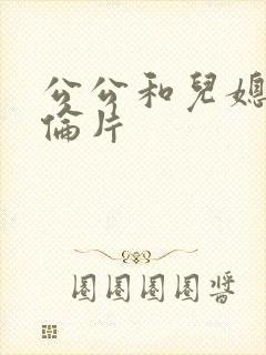 公公和儿媳妇理伦片