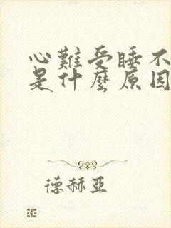 心难受睡不着觉是什么原因