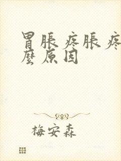 胃胀疼胀疼是什么原因