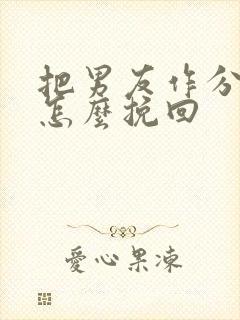 把男友作分手了怎么挽回