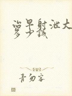 治早射泄大概要多少钱封面