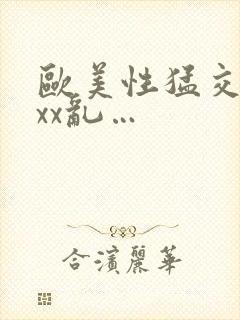 欧美性猛交xxxx乱…