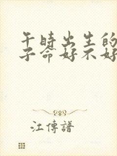 午时出生的男孩子命好不好