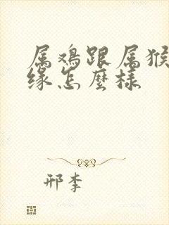 属鸡跟属猴的姻缘怎么样