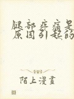 腿部疼痛是什么原因引起的