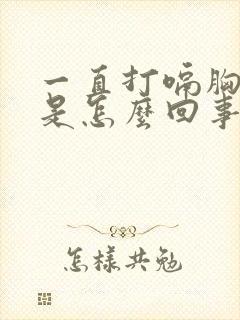 一直打嗝胸口疼是怎么回事封面