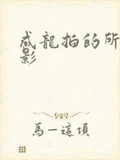 成龙拍的所有电影