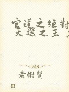 官道之绝对权力 天选之主 免费