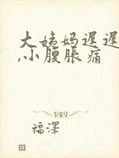 大姨妈迟迟没来,小腹胀痛