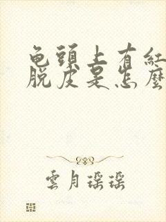 龟头上有红斑,脱皮是怎么回事封面