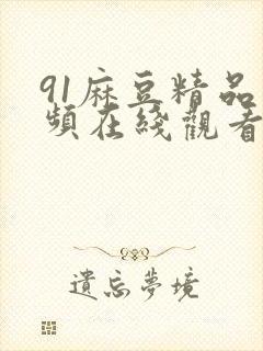 91麻豆精品视频在线观看