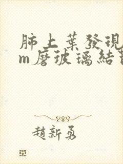 肺上叶发现1cm磨玻璃结节怎么办