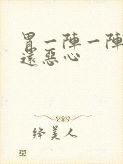 胃一阵一阵绞痛还恶心