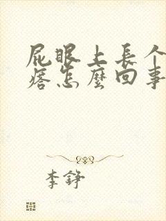 屁眼上长个硬疙瘩怎么回事