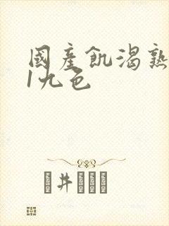 国产饥渴熟女91九色