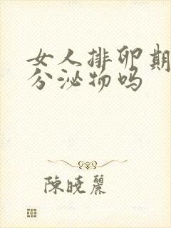 女人排卵期会有分泌物吗