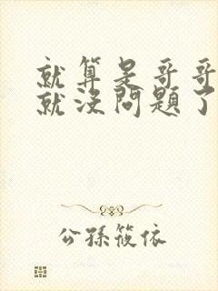 就算是哥哥有爱就没问题了对吧封面