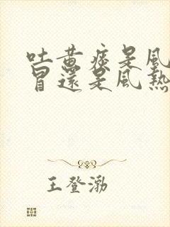 吐黄痰是风寒感冒还是风热感冒