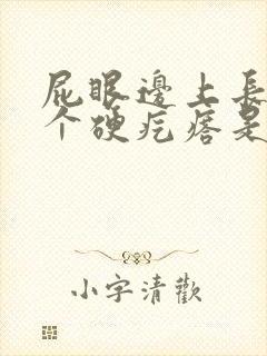 屁眼边上长了一个硬疙瘩是怎么回事