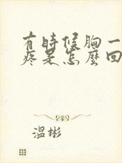 有时候胸一阵刺疼是怎么回事女性