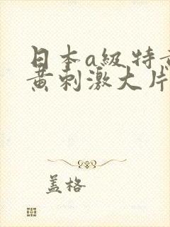 日本a级特黄特黄刺激大片