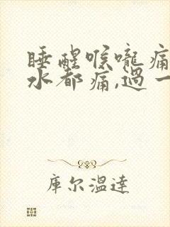 睡醒喉咙痛咽口水都痛,过一会就好了