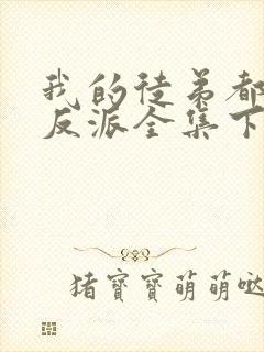 我的徒弟都是大反派全集下载