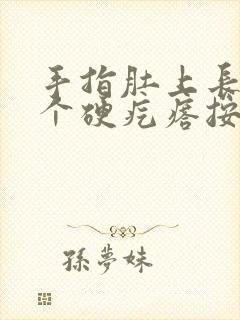 手指肚上长了一个硬疙瘩按上去有点疼