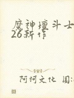 魔神坛斗士2026新作