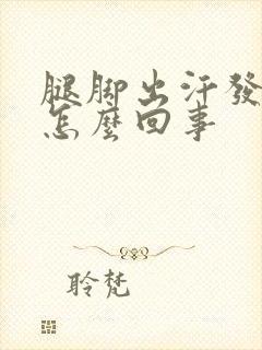 腿脚出汗发凉是怎么回事