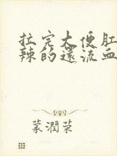 拉完大便肛门辣辣的还流血