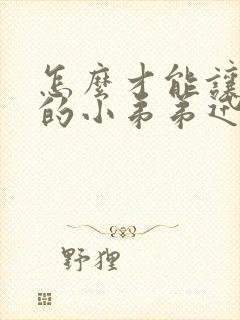 怎么才能让自己的小弟弟迅速变粗变大