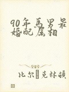 90年马男最佳婚配属相