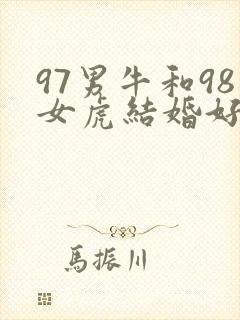 97男牛和98女虎结婚好不好