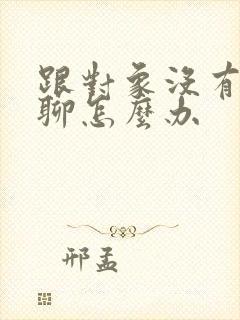 跟对象没有话题聊怎么办