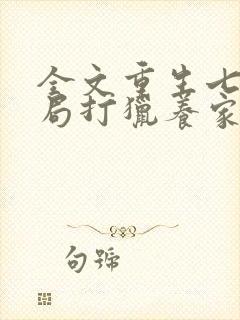 全文重生七零开局打猎养家,我把妻女宠上天