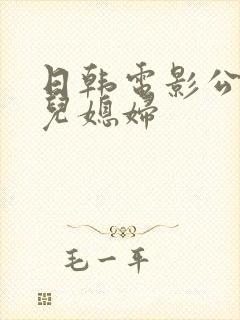 日韩电影公公与儿媳妇