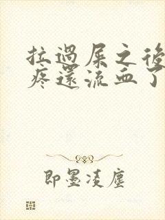 拉过屎之后屁眼疼还流血了