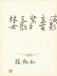 林玉紫主演的《女欢》电影叫什么来
