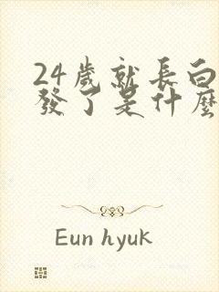 24岁就长白头发了是什么原因是什么