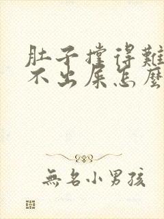 肚子撑得难受拉不出屎怎么办