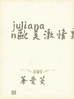 julianan欧美激情熟妇