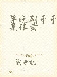 早晚刷牙牙齿还是很黄