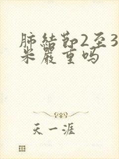 肺结节2至3毫米严重吗