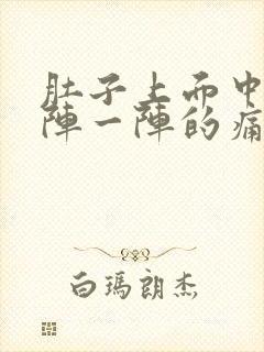 肚子上面中间一阵一阵的痛