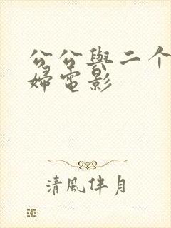 公公与二个儿媳妇电影