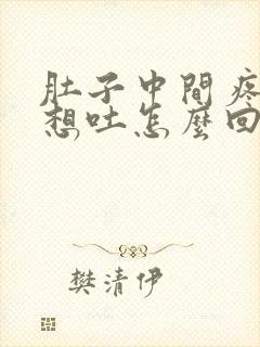 肚子中间疼恶心想吐怎么回事