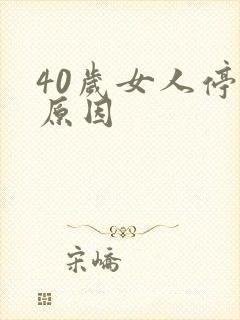 40岁女人停经原因