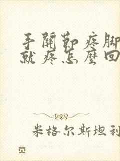 手关节疼脚关节就疼怎么回事